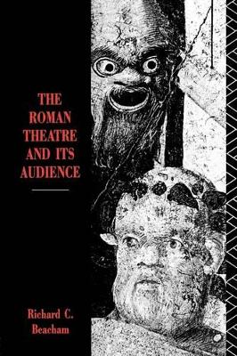 The Roman Theatre and Its Audience by Richard C Beacham