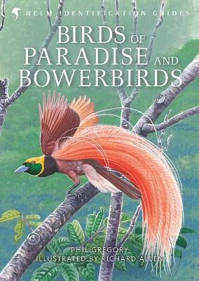 Birds of Paradise and Bowerbirds: An Identification Guide by Phil Gregory