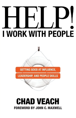 Help! I Work with People – Getting Good at Influence, Leadership, and People Skills by Chad Veach