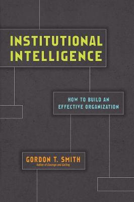 Institutional Intelligence – How to Build an Effective Organization by Gordon T. Smith