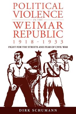 Political Violence in the Weimar Republic, 1918-1933 by Dirk Schumann