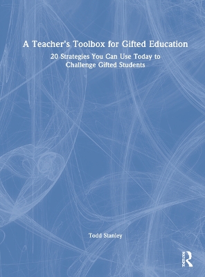 A Teacher's Toolbox for Gifted Education: 20 Strategies You Can Use Today to Challenge Gifted Students book