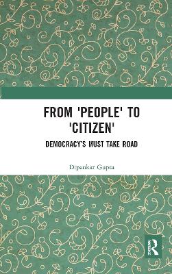 From 'People' to 'Citizen': Democracy’s Must Take Road by Dipankar Gupta