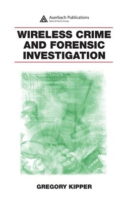 Wireless Crime and Forensic Investigation by Gregory Kipper