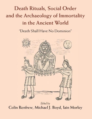 Death Rituals, Social Order and the Archaeology of Immortality in the Ancient World: 'Death Shall Have No Dominion' book