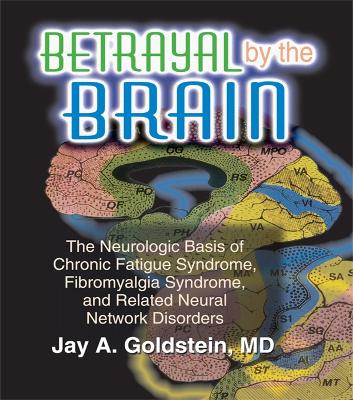 Betrayal by the Brain: The Neurologic Basis of Chronic Fatigue Syndrome, Fibromyalgia Syndrome, and Related Neural Network book