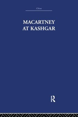 Macartney at Kashgar: New Light on British, Chinese and Russian Activities in Sinkiang, 1890-1918 book