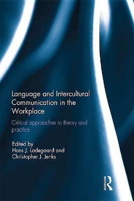Language and Intercultural Communication in the Workplace: Critical approaches to theory and practice by Hans J. Ladegaard