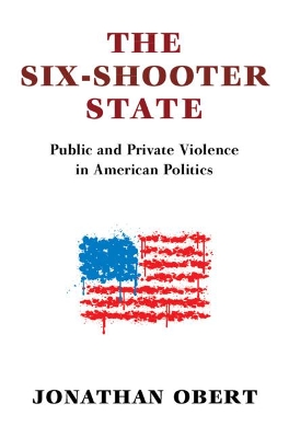 The Six-Shooter State: Public and Private Violence in American Politics by Jonathan Obert