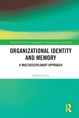 Organizational Identity and Memory: A Multidisciplinary Approach by Andrea Casey