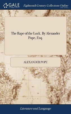 The Rape of the Lock. By Alexander Pope, Esq. by Alexander Pope