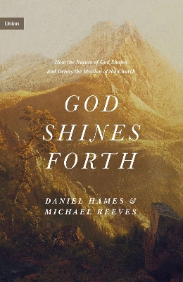 God Shines Forth: How the Nature of God Shapes and Drives the Mission of the Church book