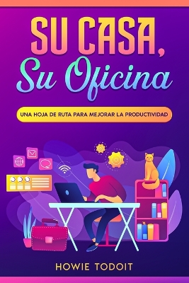 Su casa, su oficina: Una hoja de ruta para mejorar la productividad book