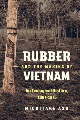 Rubber and the Making of Vietnam book