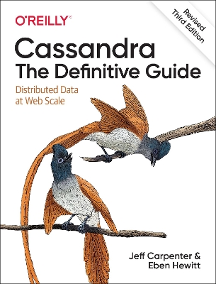 Cassandra: The Definitive Guide, (Revised) Third Edition: Distributed Data at Web Scale by Eben Hewitt