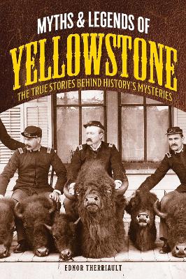 Myths and Legends of Yellowstone: The True Stories behind History’s Mysteries book