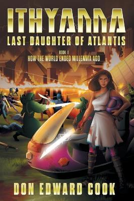 Ithyanna, Last Daughter of Atlantis: Book I: How the World Ended Millennia Ago book