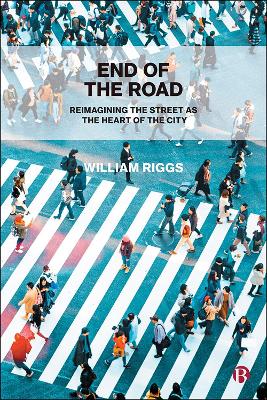 End of the Road: Reimagining the Street as the Heart of the City by William Riggs