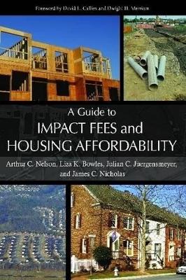 Guide to Impact Fees and Housing Affordability by Arthur C. Nelson