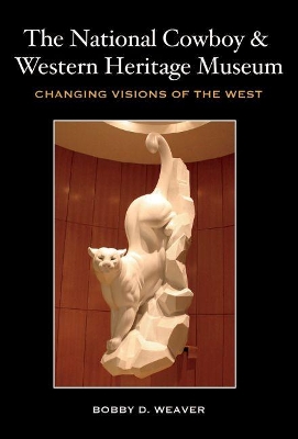 The National Cowboy and Western Heritage Museum: Changing Visions of the West book