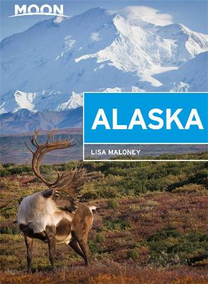 Moon Alaska (Second Edition): Scenic Drives, National Parks, Best Hikes by Lisa Maloney