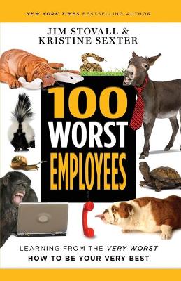 100 Worst Employees: Learning from the Very Worst, How to Be Your Very Best book