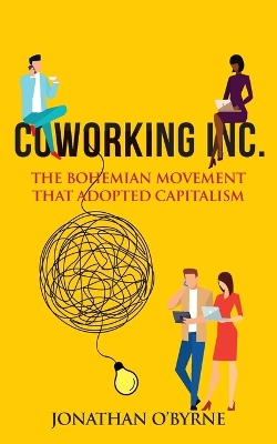 Coworking Inc.: The Bohemian Movement That Adopted Capitalism book