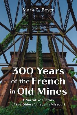 300 Years of the French in Old Mines: A Narrative History of the Oldest Village in Missouri book