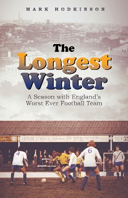 The Longest Winter: A Season with England's Worst Ever Football Team by Mark Hodkinson