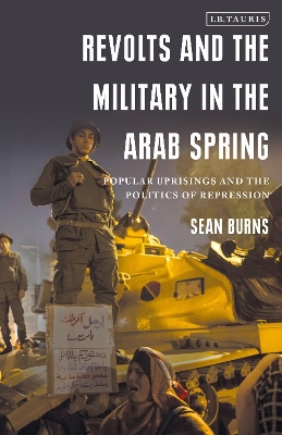 Revolts and the Military in the Arab Spring: Popular Uprisings and the Politics of Repression book