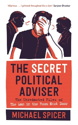 The Secret Political Adviser: The Unredacted Files of the Man in the Room Next Door book