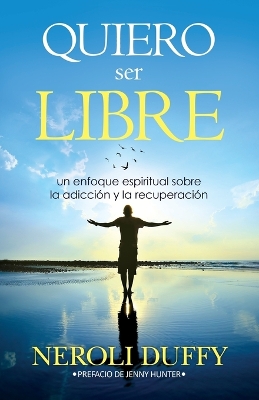 Quiero ser libre: un enfoque espiritual sobre la adicción y la recuperación book