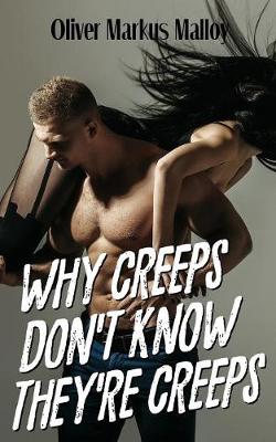 Why Creeps Don't Know They're Creeps: What Game of Thrones can teach us about relationships and Hollywood scandals book