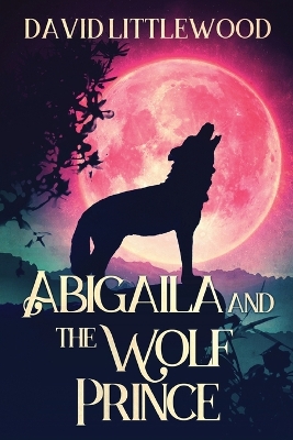 Abigaila And The Wolf Prince by David Littlewood