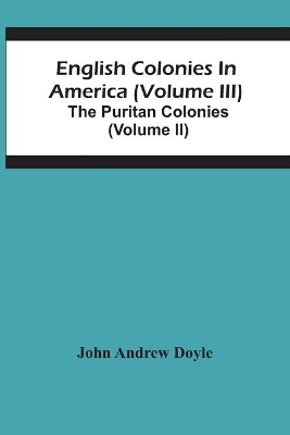 English Colonies In America (Volume Iii); The Puritan Colonies (Volume Ii) book