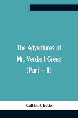 The Adventures Of Mr. Verdant Green (Part - Ii) by Cuthbert Bede