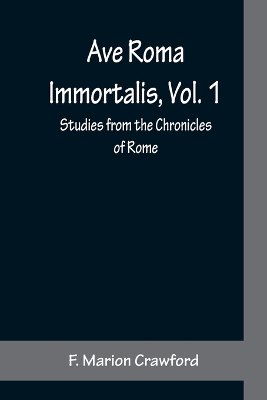 Ave Roma Immortalis, Vol. 1; Studies from the Chronicles of Rome book