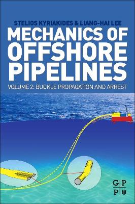 Mechanics of Offshore Pipelines, Volume 2: Buckle Propagation and Arrest by Stelios Kyriakides