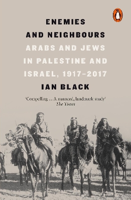 Enemies and Neighbours: Arabs and Jews in Palestine and Israel, 1917-2017 by Ian Black