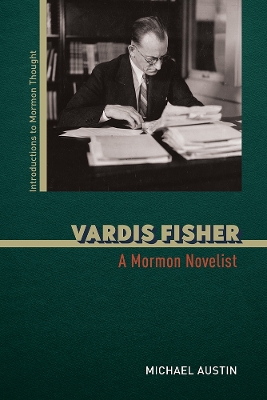 Vardis Fisher: A Mormon Novelist by Michael Austin