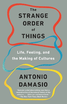 The The Strange Order of Things: Life, Feeling, and the Making of Cultures by Antonio Damasio