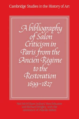 A Bibliography of Salon Criticism in Paris from the Ancien Regime to the Restoration, 1699-1827: Volume 1 by Neil McWilliam