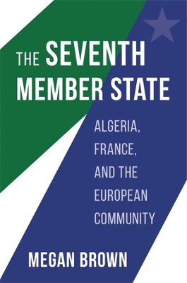 The Seventh Member State: Algeria, France, and the European Community book