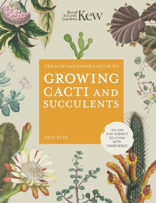 The Kew Gardener's Guide to Growing Cacti and Succulents: The Art and Science to Grow with Confidence: Volume 10 book