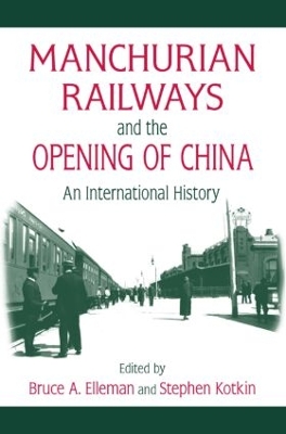 Manchurian Railways and the Opening of China by Bruce Elleman