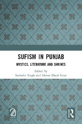 Sufism in Punjab: Mystics, Literature and Shrines by Surinder Singh