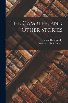 The Gambler, and Other Stories by Fyodor Dostoyevsky