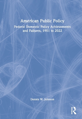American Public Policy: Federal Domestic Policy Achievements and Failures, 1901 to 2022 book