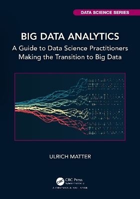 Big Data Analytics: A Guide to Data Science Practitioners Making the Transition to Big Data by Ulrich Matter