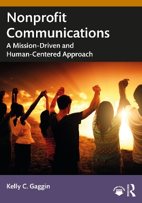 Nonprofit Communications: A Mission-Driven and Human-Centered Approach by Kelly C. Gaggin